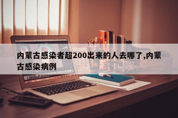 内蒙古感染者超200出来的人去哪了,内蒙古感染病例