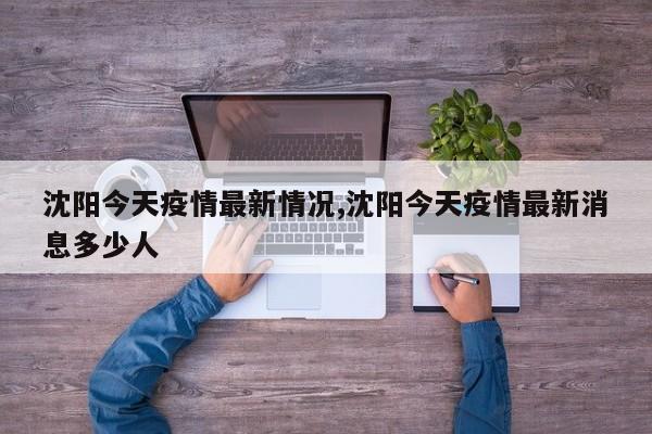 沈阳今天疫情最新情况,沈阳今天疫情最新消息多少人